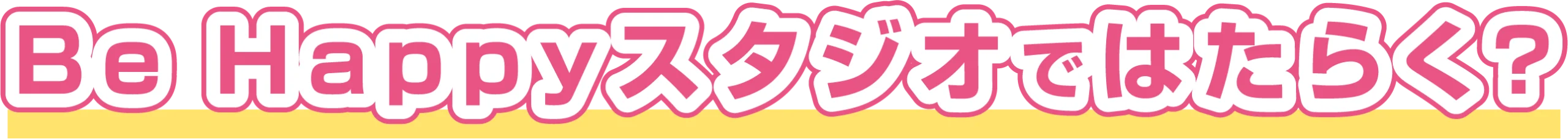 BeHappyスタジオではたらく?